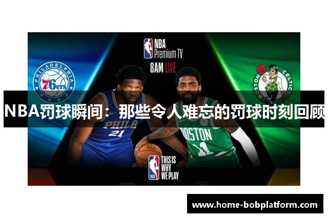 NBA罚球瞬间：那些令人难忘的罚球时刻回顾