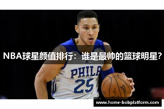 NBA球星颜值排行：谁是最帅的篮球明星？