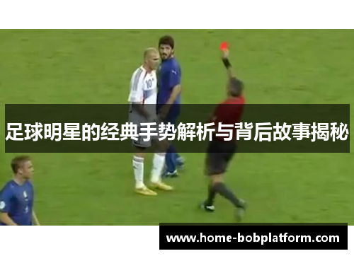 足球明星的经典手势解析与背后故事揭秘