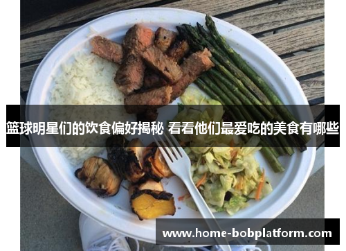篮球明星们的饮食偏好揭秘 看看他们最爱吃的美食有哪些